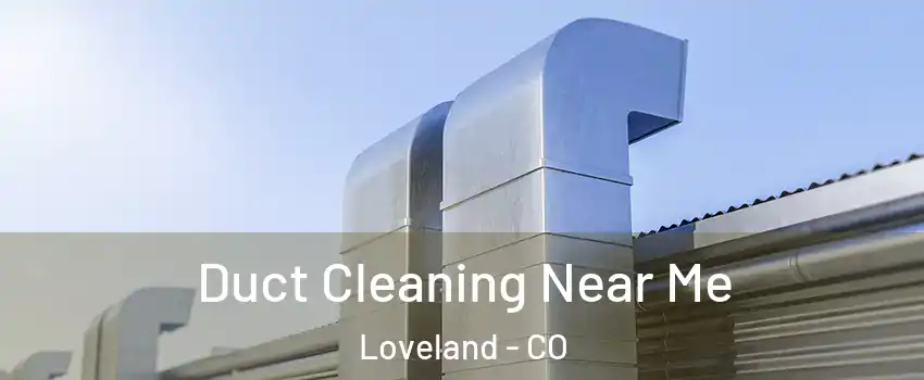  Duct Cleaning Near Me Loveland - CO