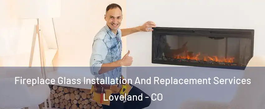  Fireplace Glass Installation And Replacement Services Loveland - CO