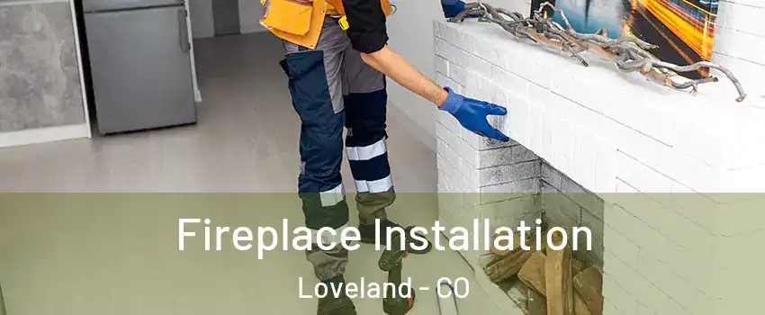  Fireplace Installation Loveland - CO