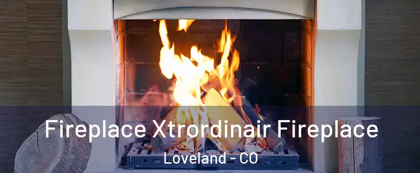 Fireplace Xtrordinair Fireplace Loveland - CO