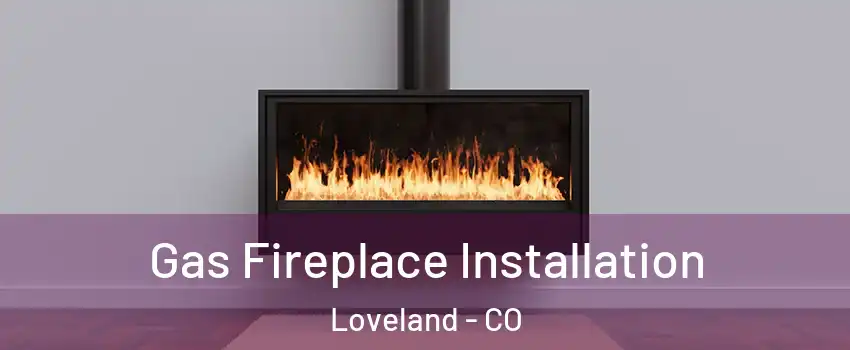  Gas Fireplace Installation Loveland - CO