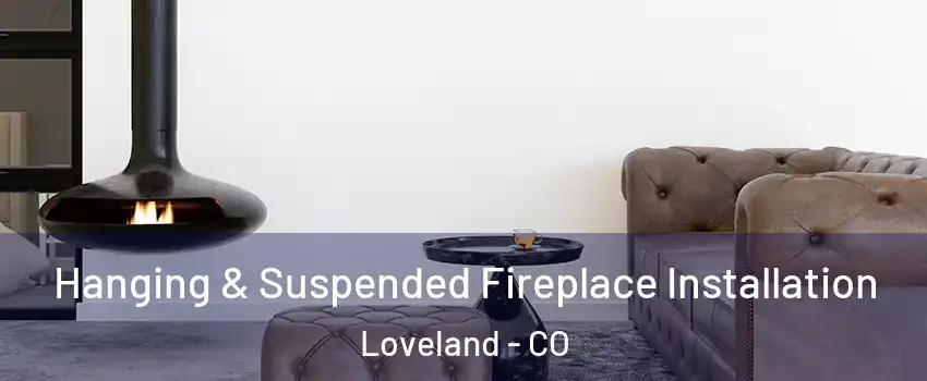  Hanging & Suspended Fireplace Installation Loveland - CO