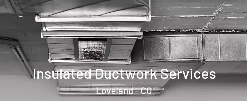  Insulated Ductwork Services Loveland - CO