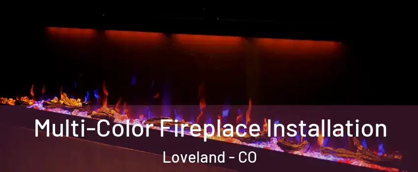  Multi-Color Fireplace Installation Loveland - CO