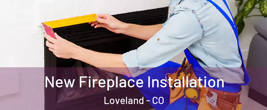  New Fireplace Installation Loveland - CO