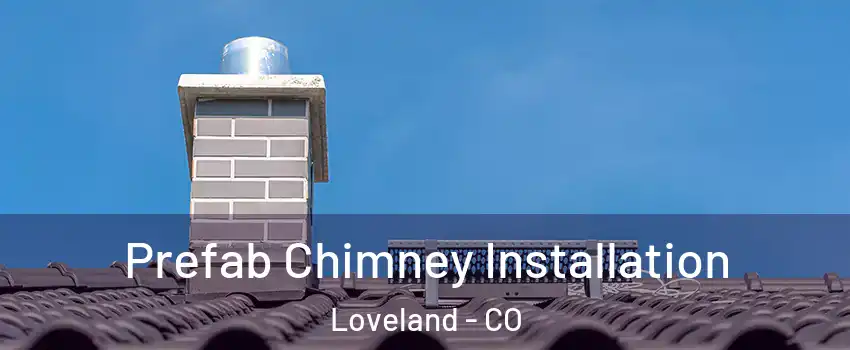  Prefab Chimney Installation Loveland - CO