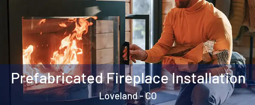  Prefabricated Fireplace Installation Loveland - CO