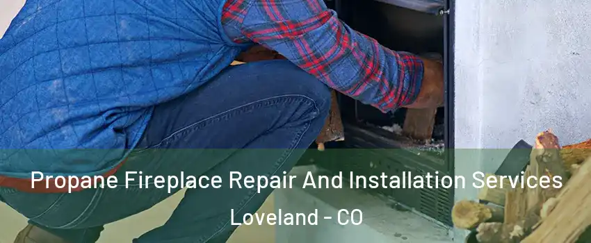  Propane Fireplace Repair And Installation Services Loveland - CO