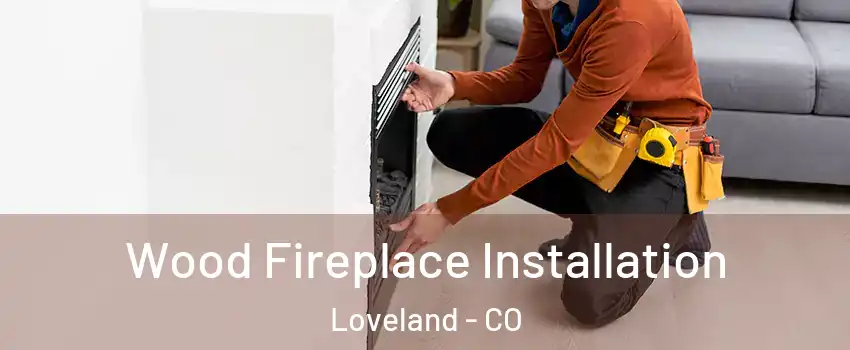  Wood Fireplace Installation Loveland - CO