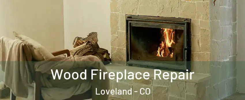  Wood Fireplace Repair Loveland - CO